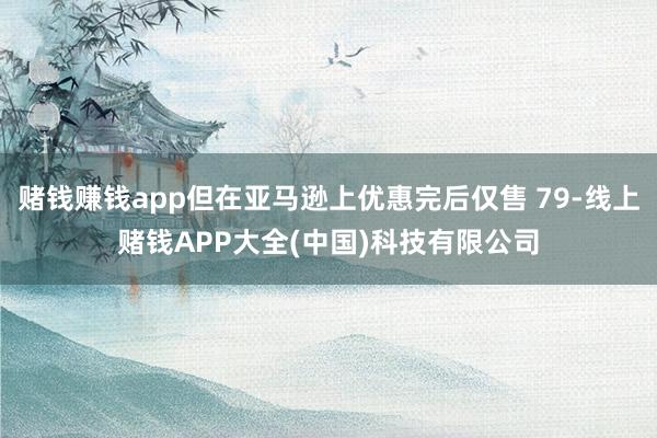 赌钱赚钱app但在亚马逊上优惠完后仅售 79-线上赌钱APP大全(中国)科技有限公司