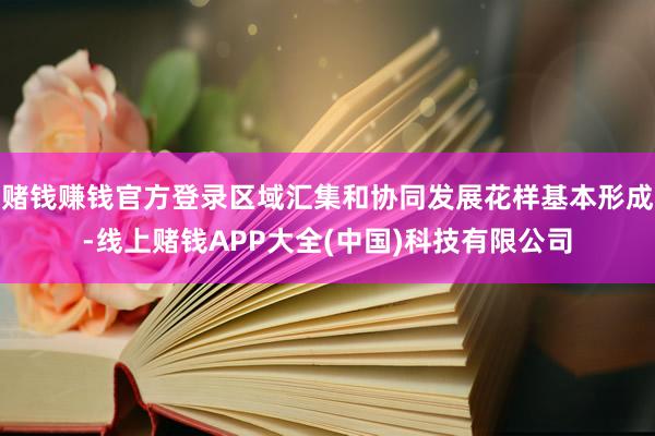 赌钱赚钱官方登录区域汇集和协同发展花样基本形成-线上赌钱APP大全(中国)科技有限公司