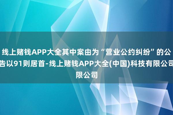 线上赌钱APP大全其中案由为“营业公约纠纷”的公告以91则居首-线上赌钱APP大全(中国)科技有限公司